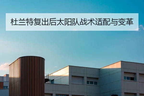 杜兰特复出后太阳队战术适配与变革